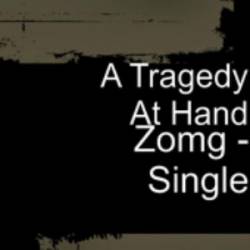 A Tragedy At Hand : Zomg